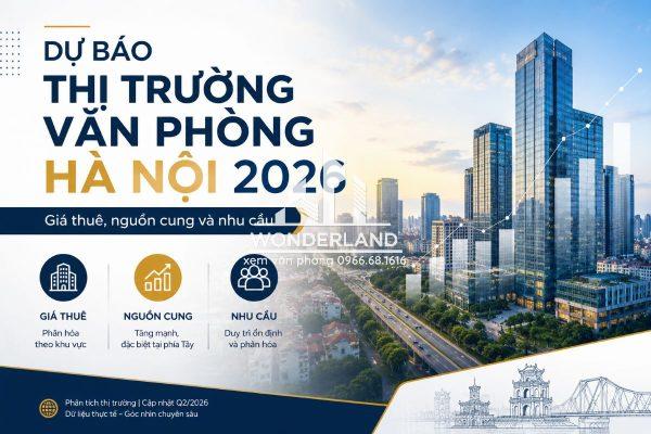 Dự báo thị trường văn phòng Hà Nội 2026: Giá thuê, nguồn cung và nhu cầu