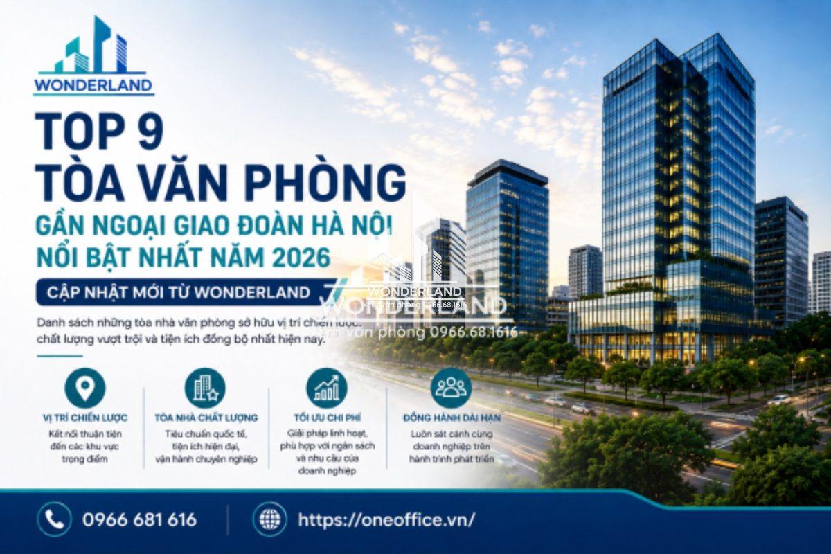 Top 9 tòa văn phòng gần Ngoại giao đoàn Hà Nội nổi bật nhất năm 2026 | Cập nhật mới từ Wonderland