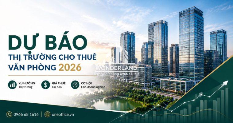 Dự báo thị trường cho thuê văn phòng 2026: Toàn cảnh thị trường và xu hướng mới
