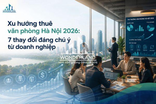 Xu hướng thuê văn phòng Hà Nội 2026: 7 thay đổi đáng chú ý từ doanh nghiệp